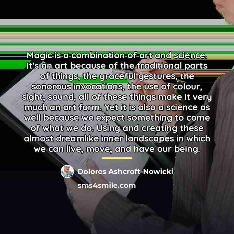 “Magic is a combination of art and science. It's an…” quote by Dolores Ashcroft-Nowicki