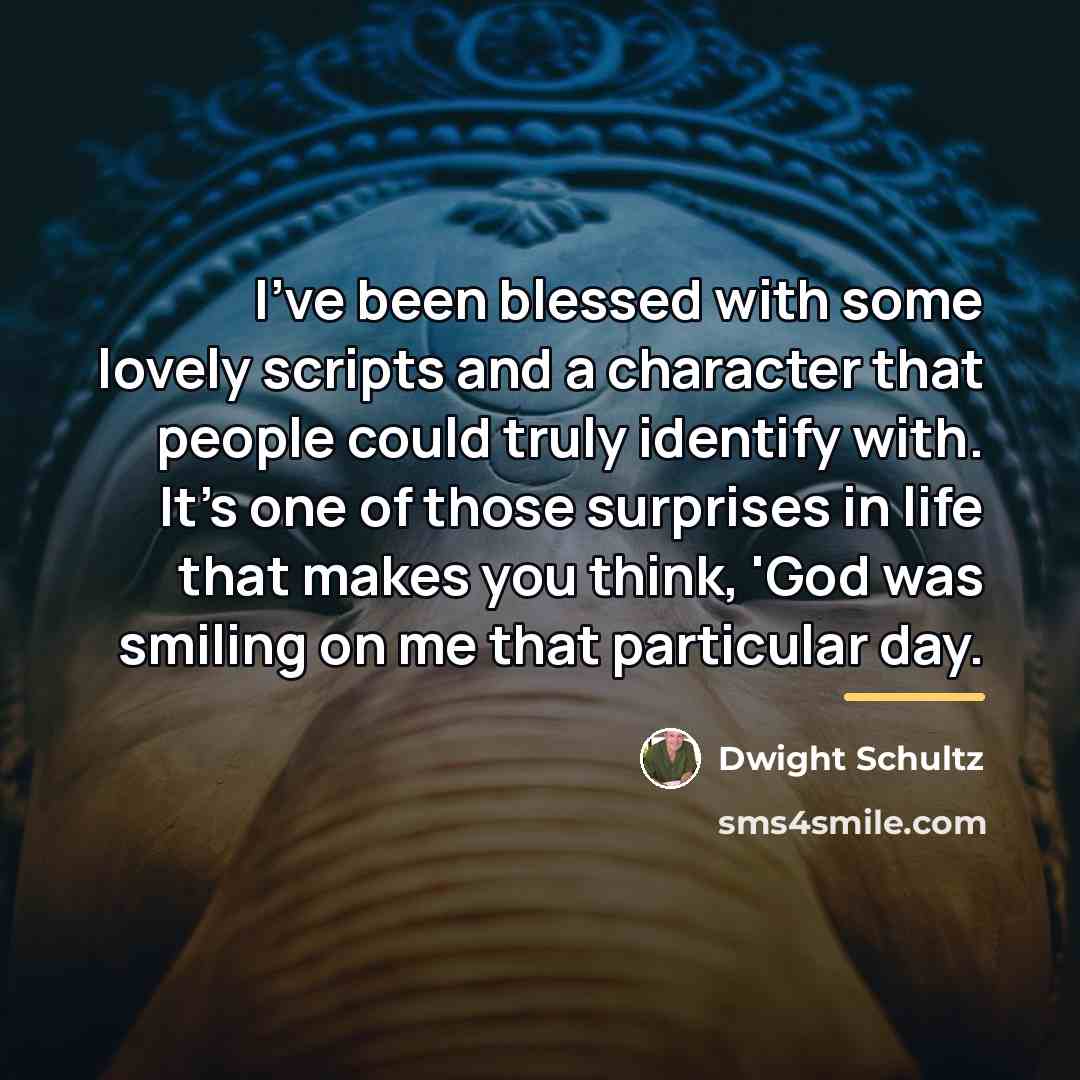 “I've been blessed with some lovely scripts and a character…” quote by Dwight Schultz