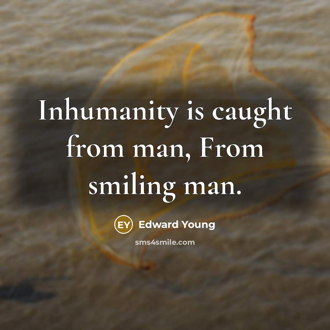 “Inhumanity is caught from man, From smiling man.…” quote by Edward Young