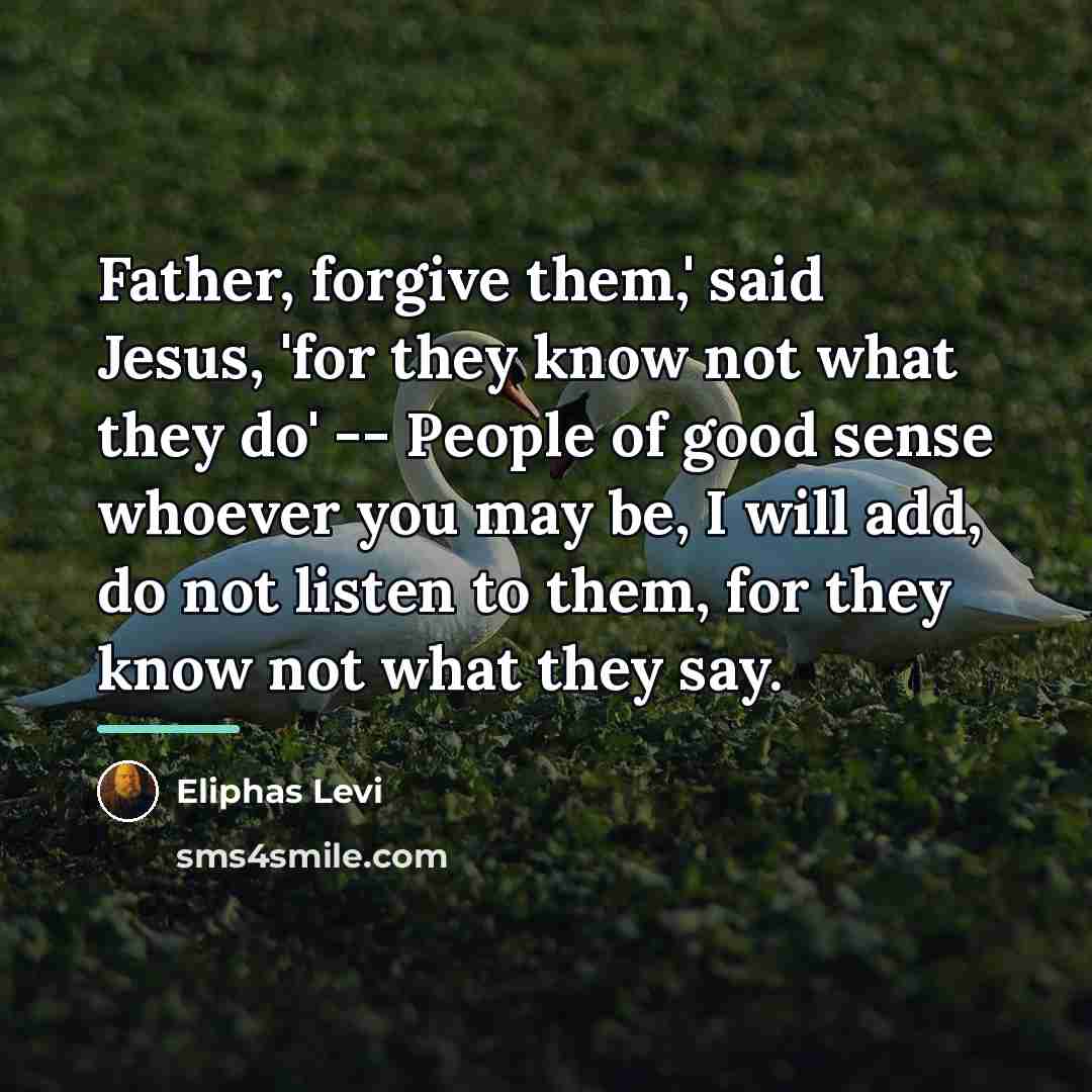 “Father, forgive them,' said Jesus, 'for they know not what…” quote by Eliphas Levi