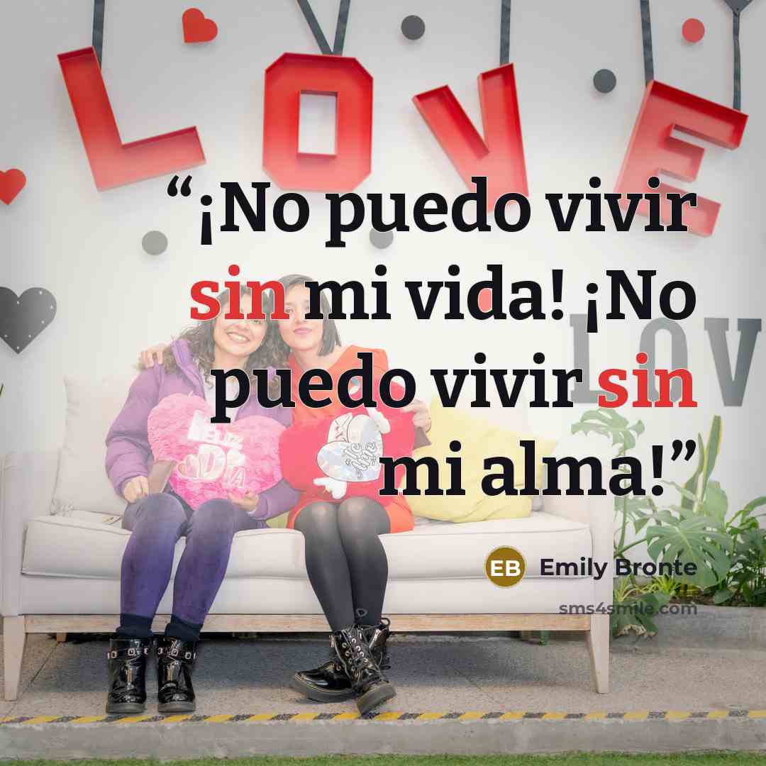 “¡No puedo vivir sin mi vida! ¡No puedo vivir sin mi alma!” quote by Emily Brontë