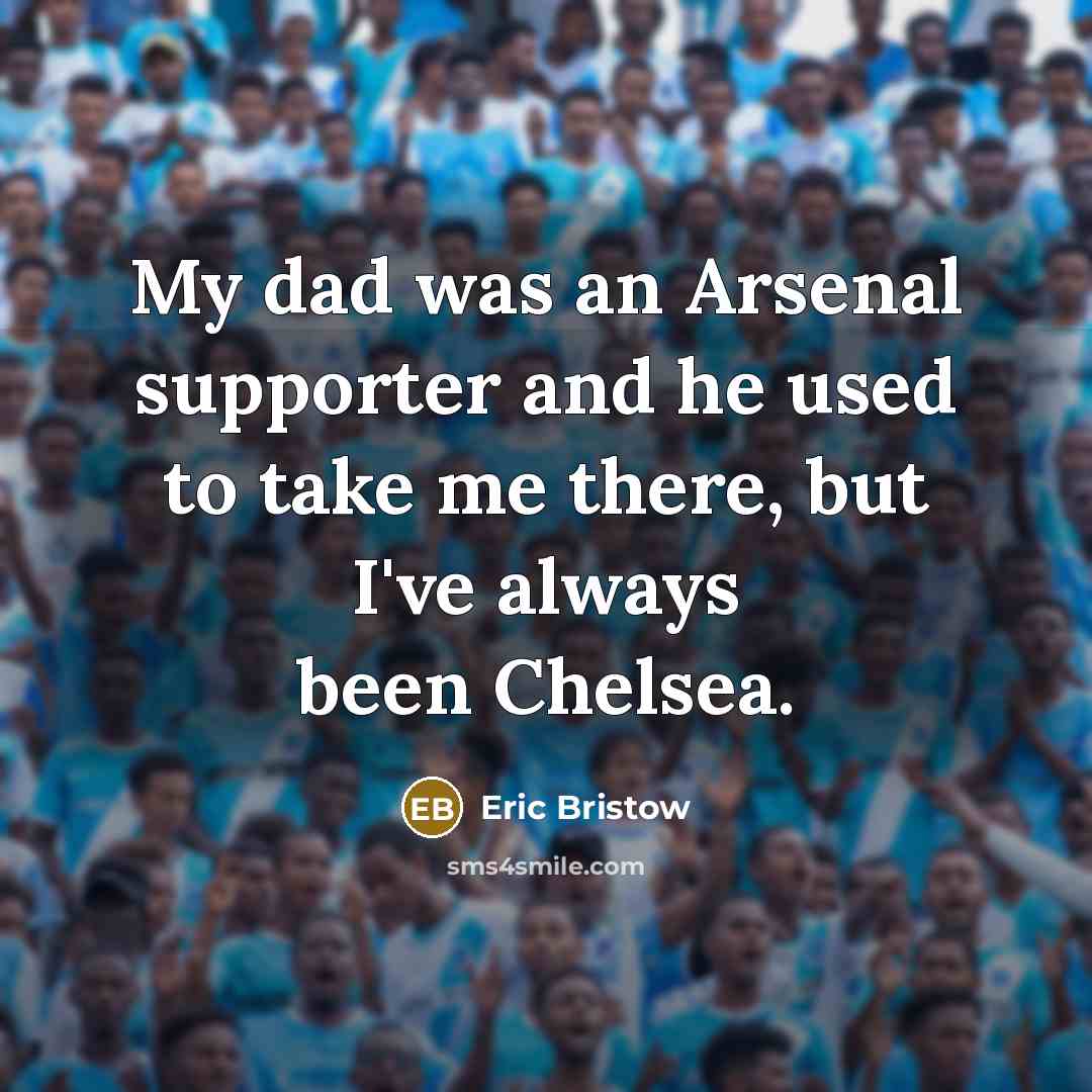 “My dad was an Arsenal supporter and he used to…” quote by Eric Bristow