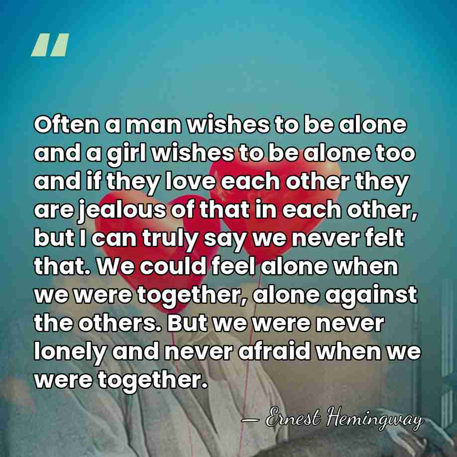 Often a man wishes to be alone and a girl wishes to&hellip; - Ernest Hemingway