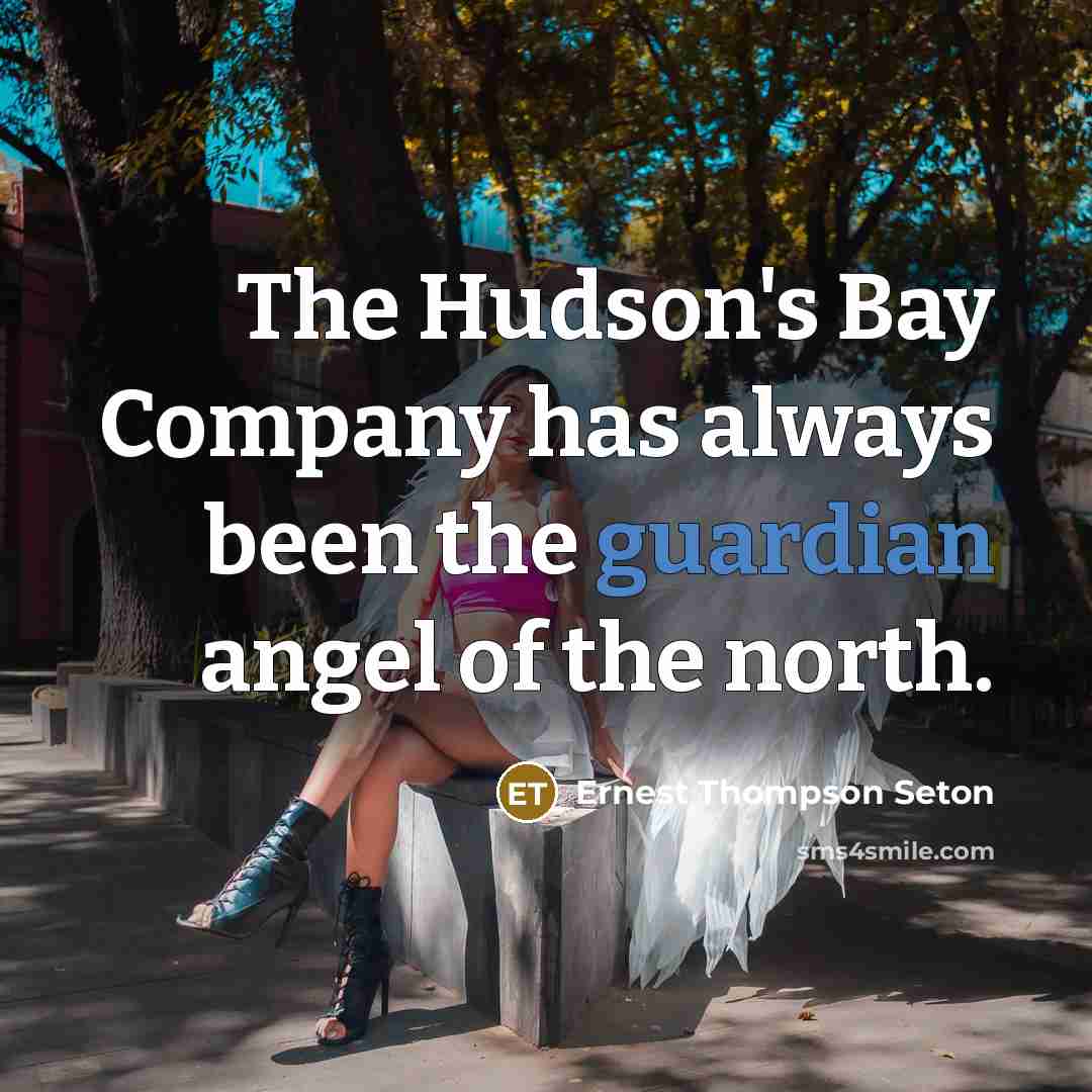 “The Hudson's Bay Company has always been the guardian angel…” quote by Ernest Thompson Seton