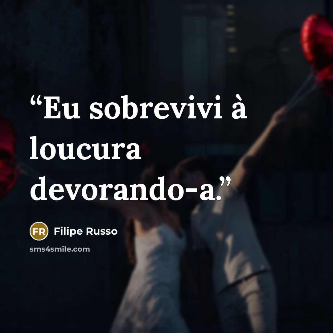 “Eu sobrevivi à loucura devorando-a.” quote by Filipe Russo