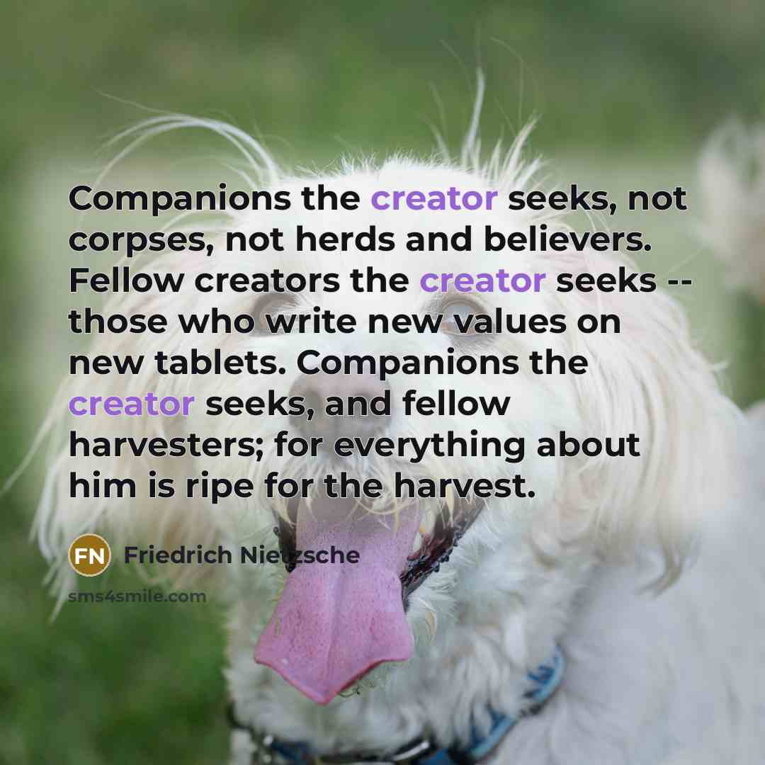 “Companions the creator seeks, not corpses, not herds and believers.…” quote by Friedrich Nietzsche