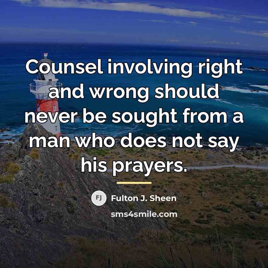 “Counsel involving right and wrong should never be sought from…” quote by Fulton J. Sheen
