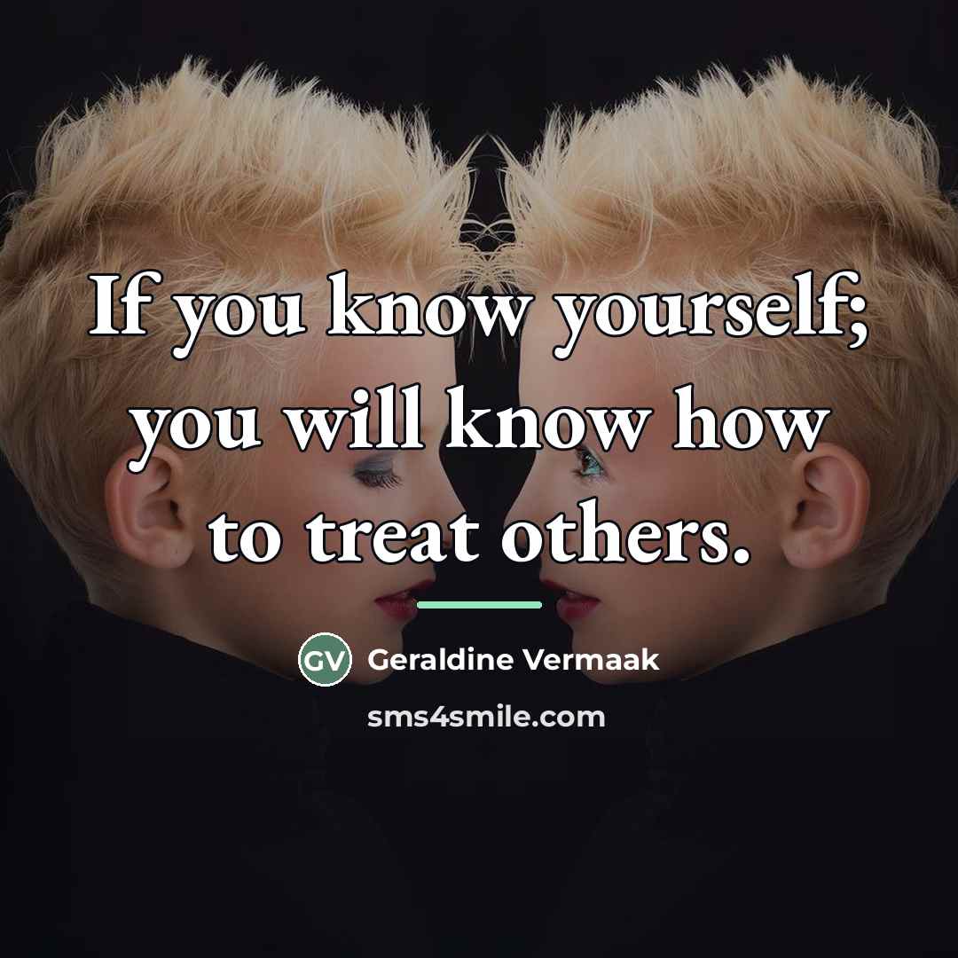 “If you know yourself; you will know how to treat…” quote by Geraldine Vermaak