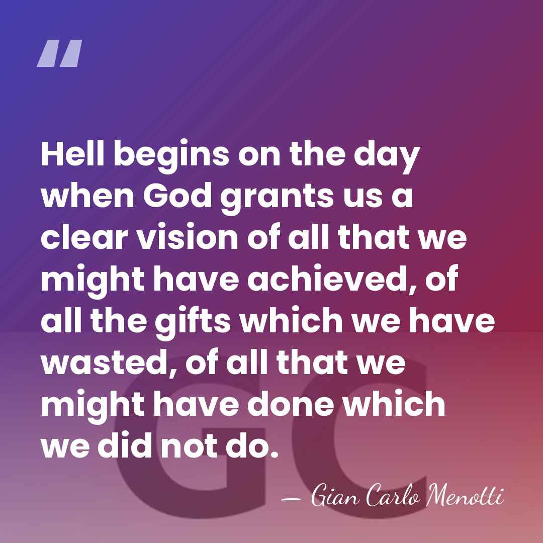 Hell begins on the day when God grants us a clear vision&hellip; - Gian Carlo Menotti