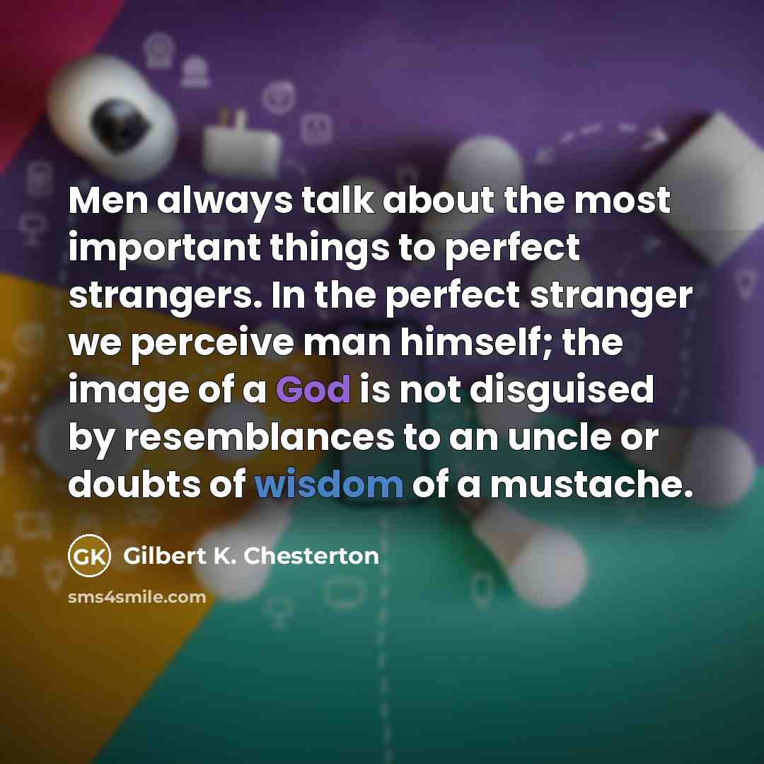 “Men always talk about the most important things to perfect…” quote by Gilbert K. Chesterton