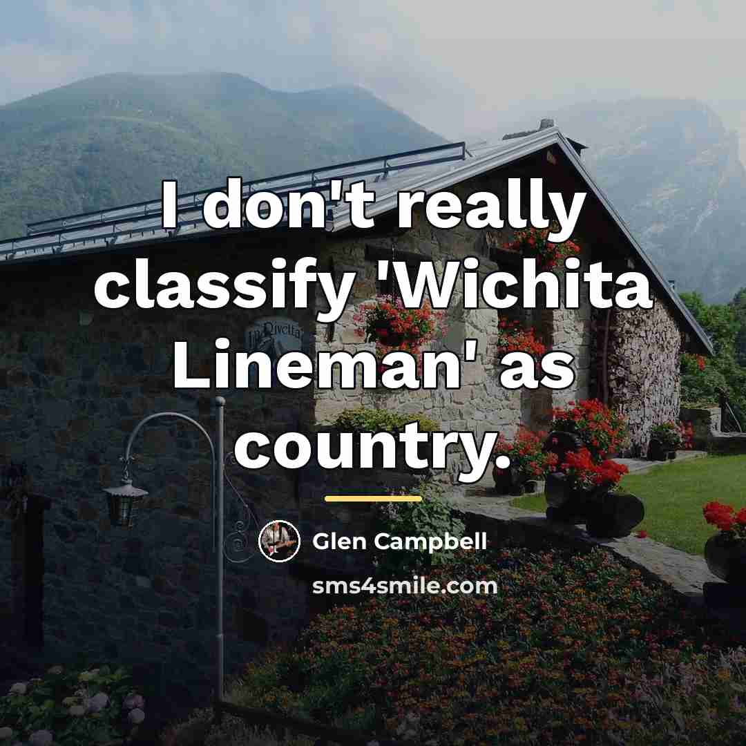 “I don't really classify 'Wichita Lineman' as country.…” quote by Glen Campbell