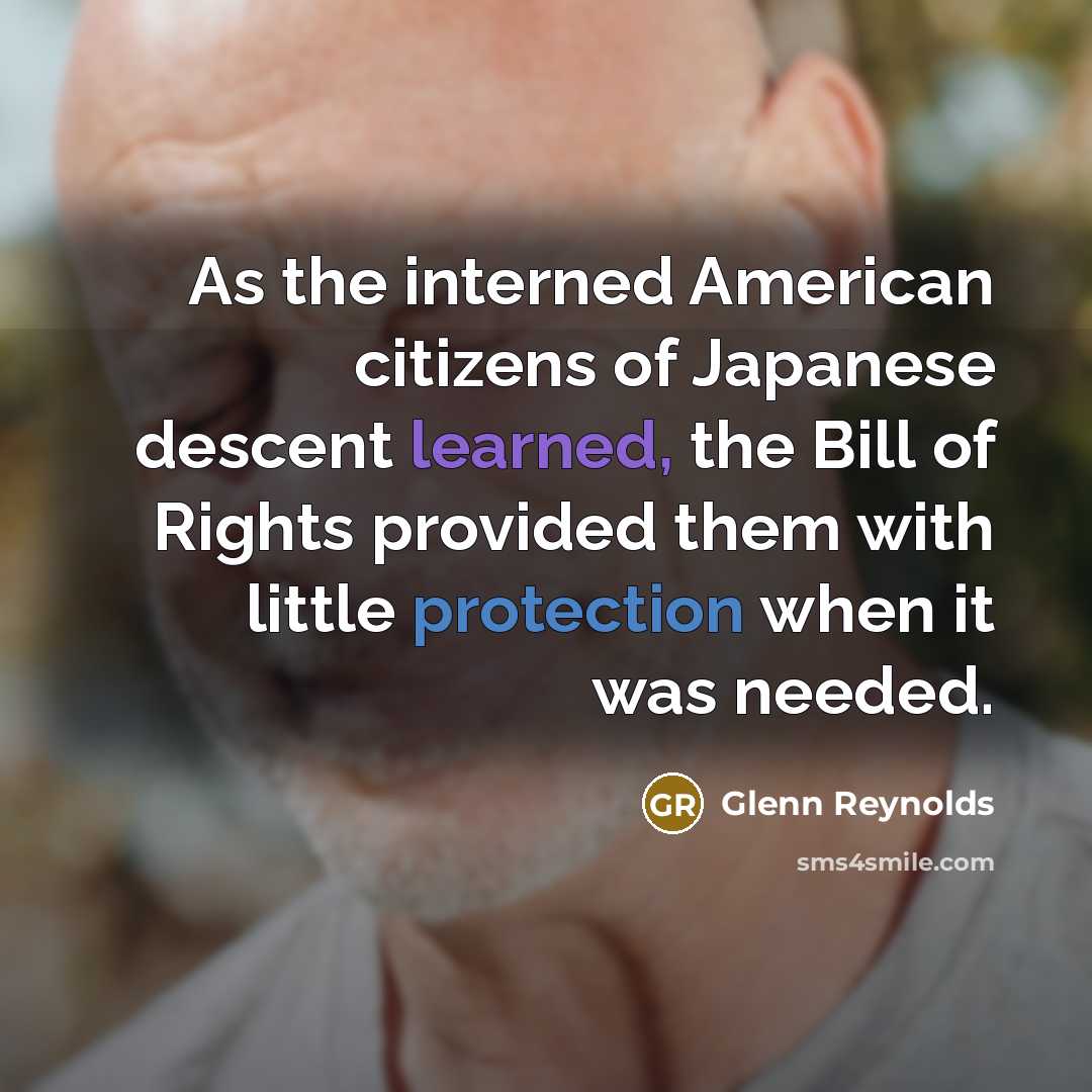 “As the interned American citizens of Japanese descent learned, the…” quote by Glenn Reynolds