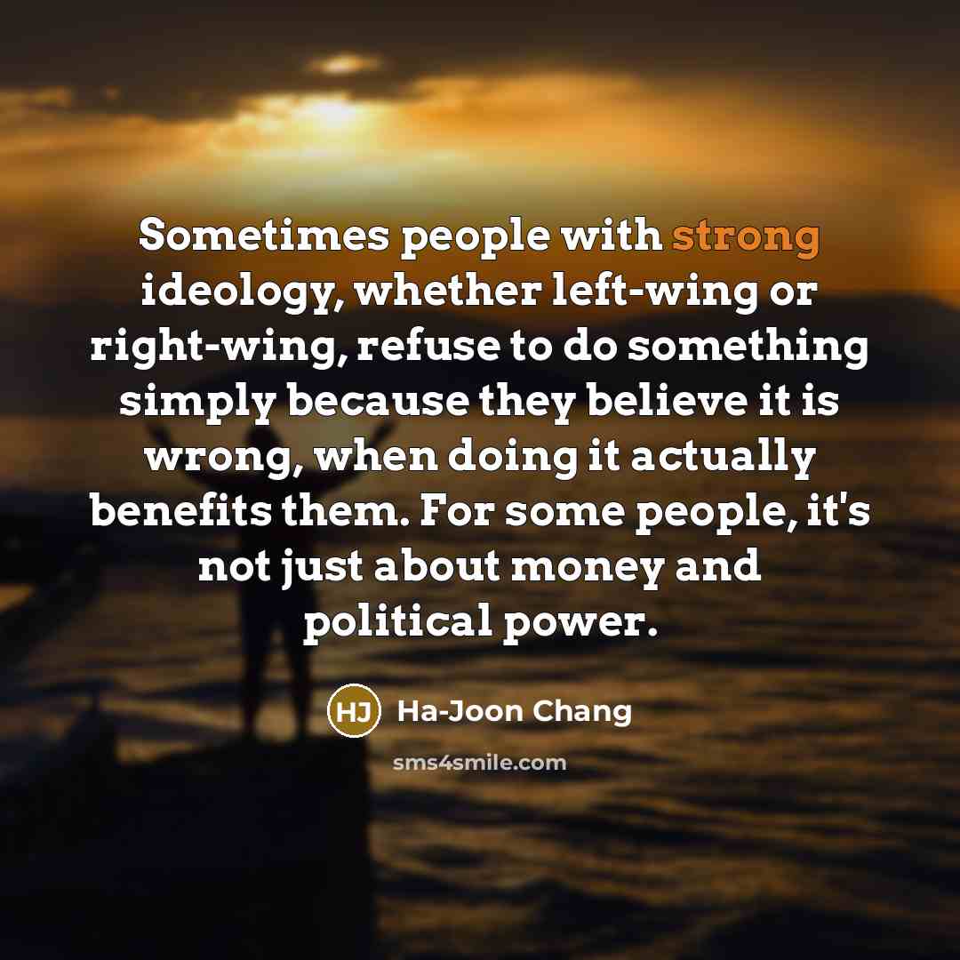 “Sometimes people with strong ideology, whether left-wing or right-wing, refuse…” quote by Ha-Joon Chang
