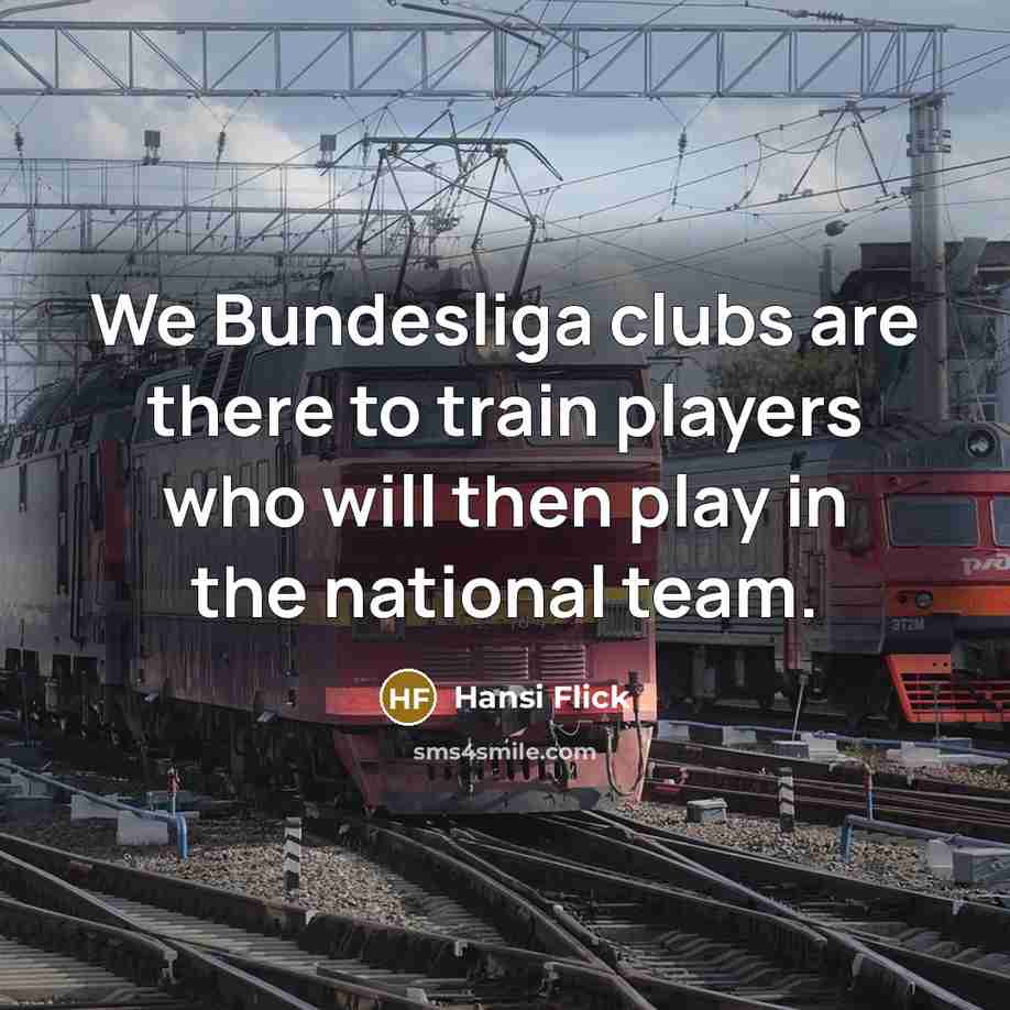 “We Bundesliga clubs are there to train players who will then play in the national team.” quote by Hansi Flick