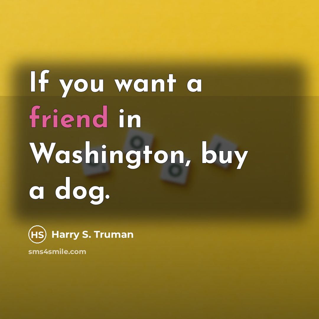 “If you want a friend in Washington, buy a dog.…” quote by Harry S. Truman