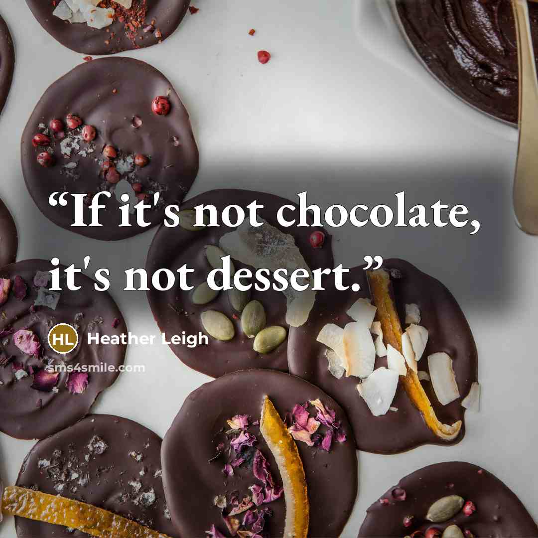 “If it's not chocolate, it's not dessert.” quote by Heather Leigh