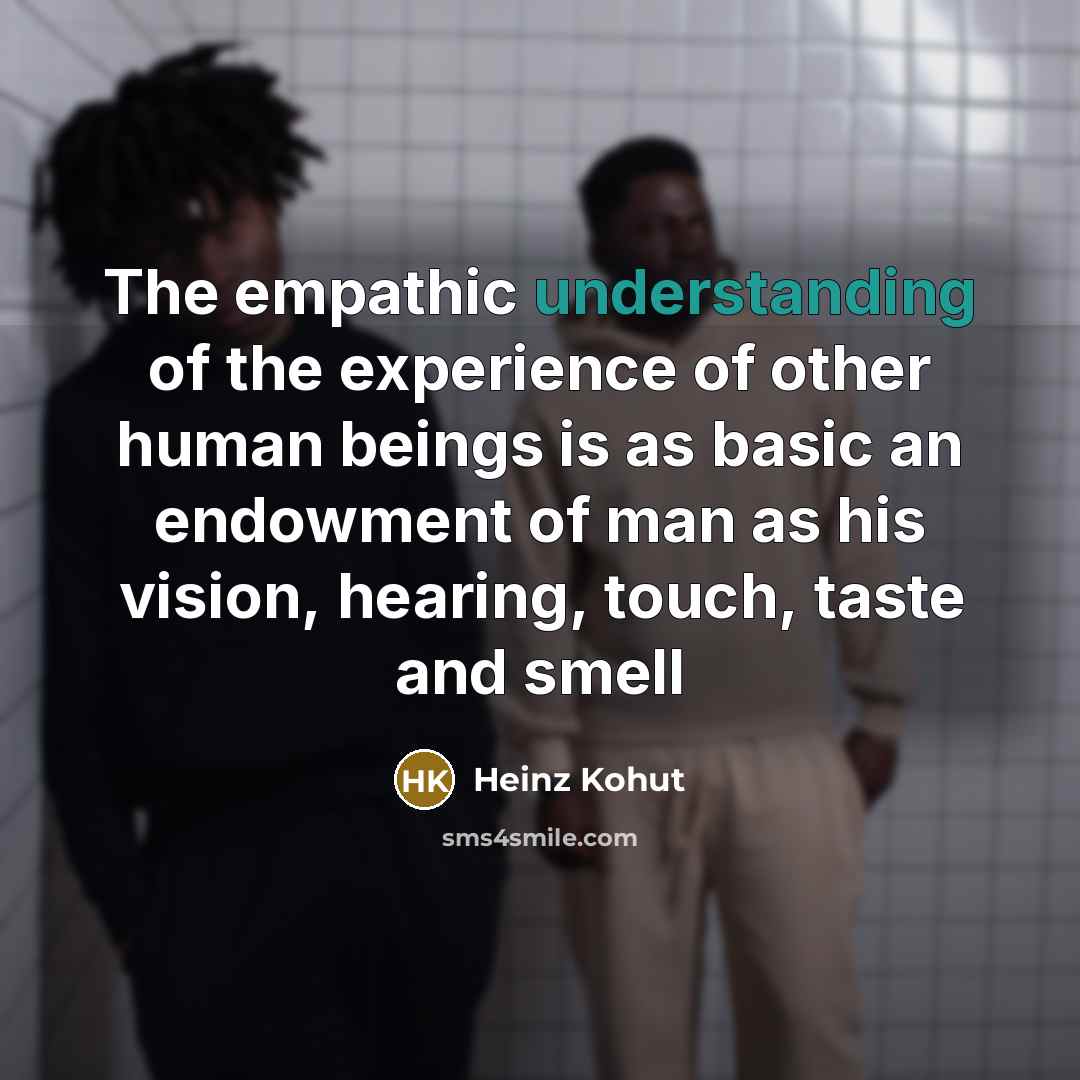 “The empathic understanding of the experience of other human beings…” quote by Heinz Kohut