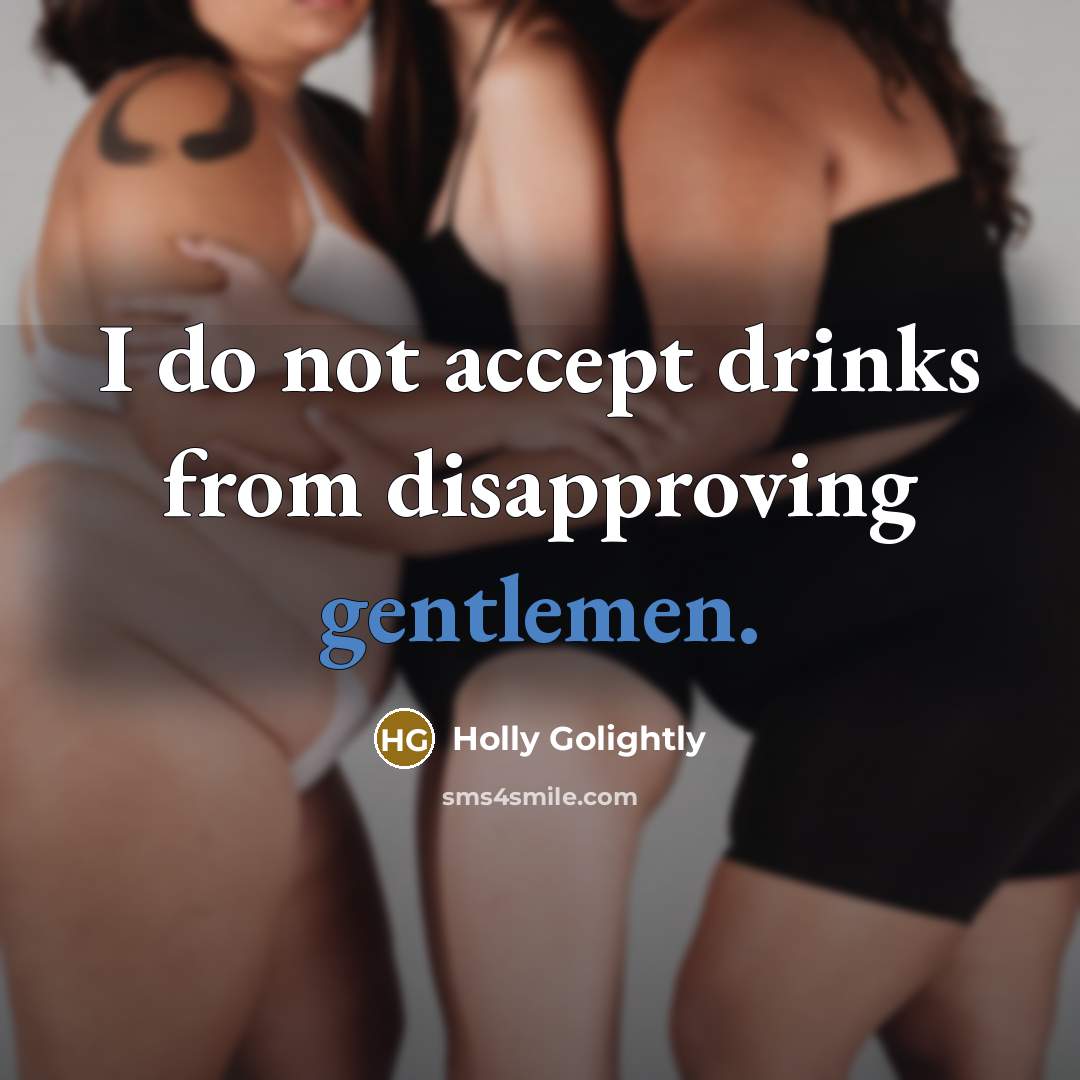 “I do not accept drinks from disapproving gentlemen.” quote by Holly Golightly