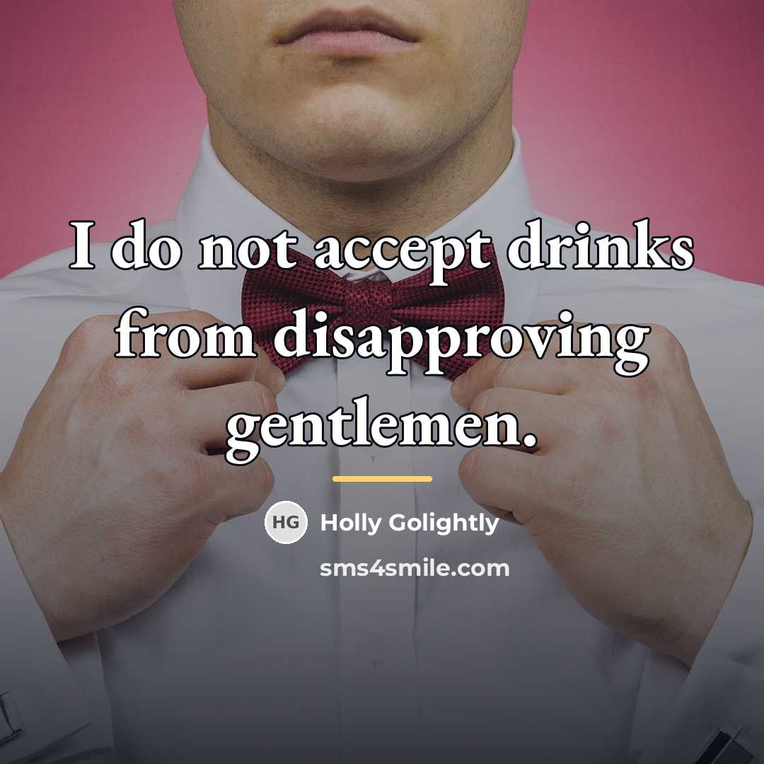“I do not accept drinks from disapproving gentlemen.…” quote by Holly Golightly
