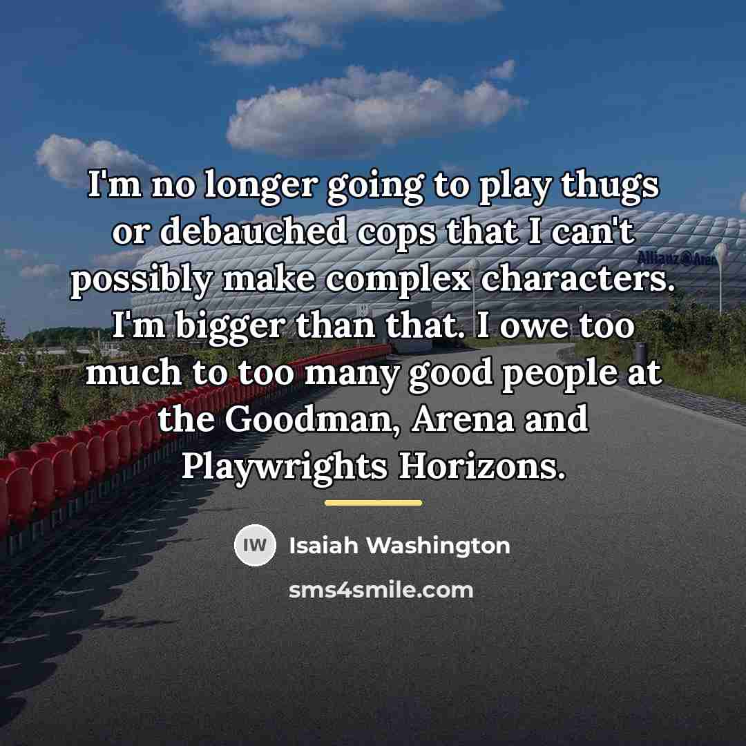 “I'm no longer going to play thugs or debauched cops…” quote by Isaiah Washington