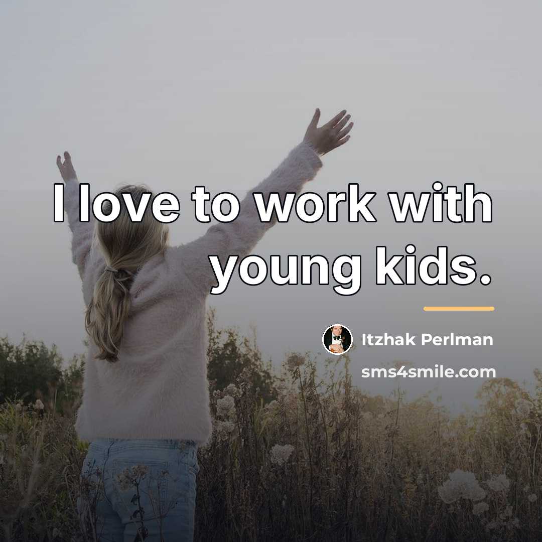 “I love to work with young kids.…” quote by Itzhak Perlman