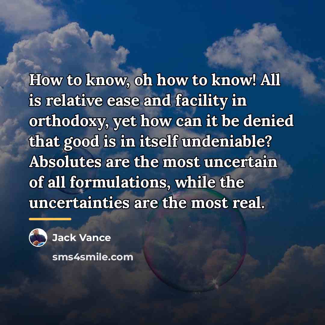 “How to know, oh how to know! All is relative…” quote by Jack Vance