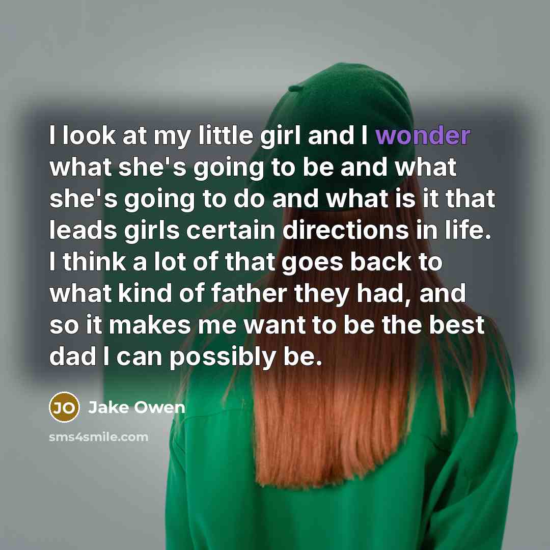 “I look at my little girl and I wonder what…” quote by Jake Owen