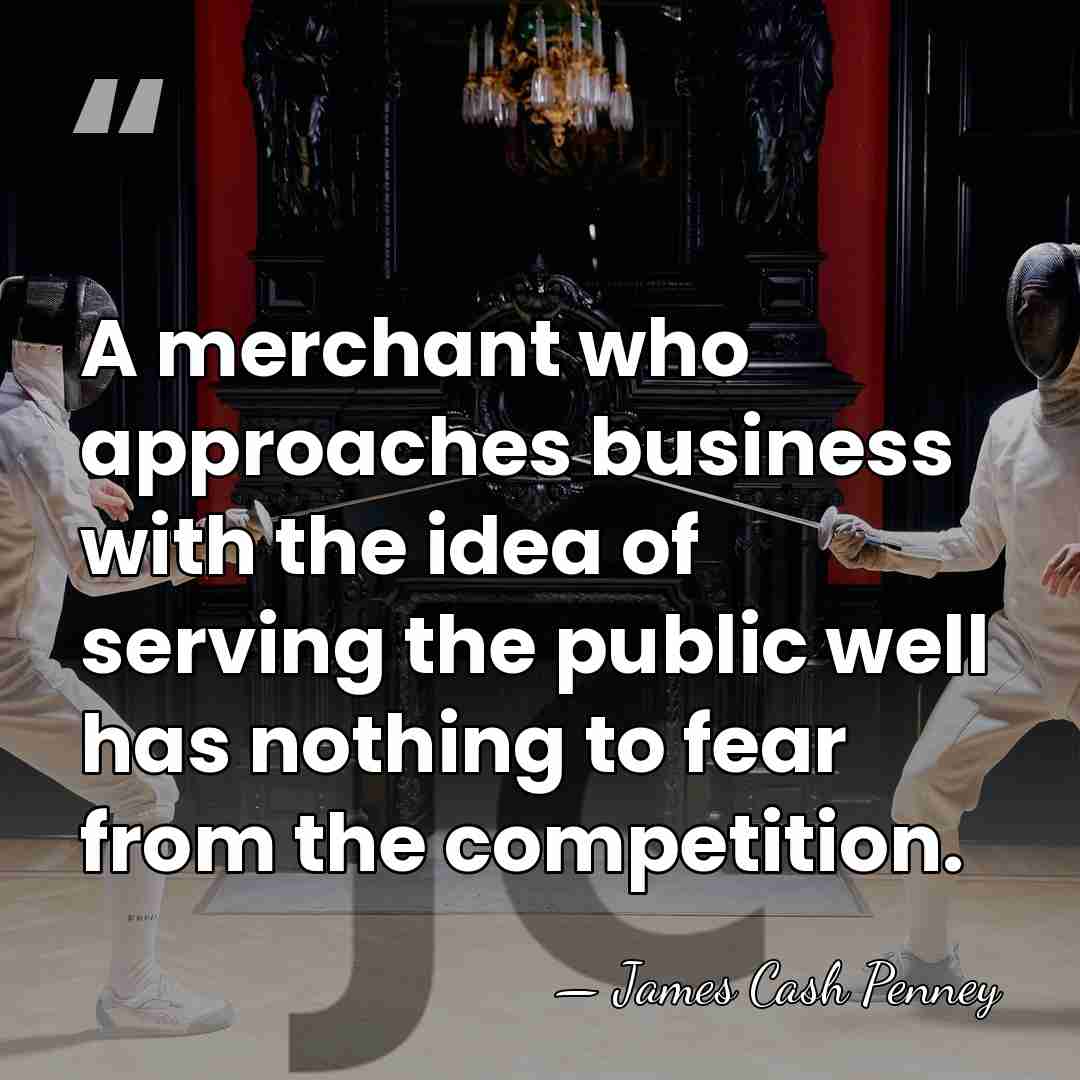 A merchant who approaches business with the idea of serving the public&hellip; - James Cash Penney