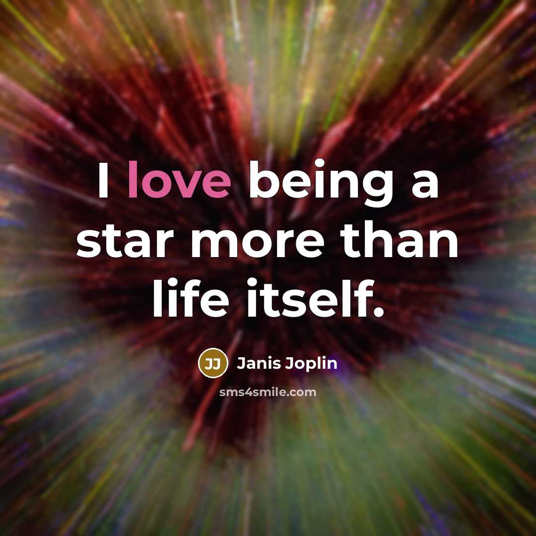 “I love being a star more than life itself.…” quote by Janis Joplin