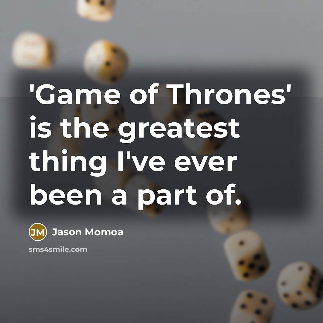 “'Game of Thrones' is the greatest thing I've ever been…” quote by Jason Momoa