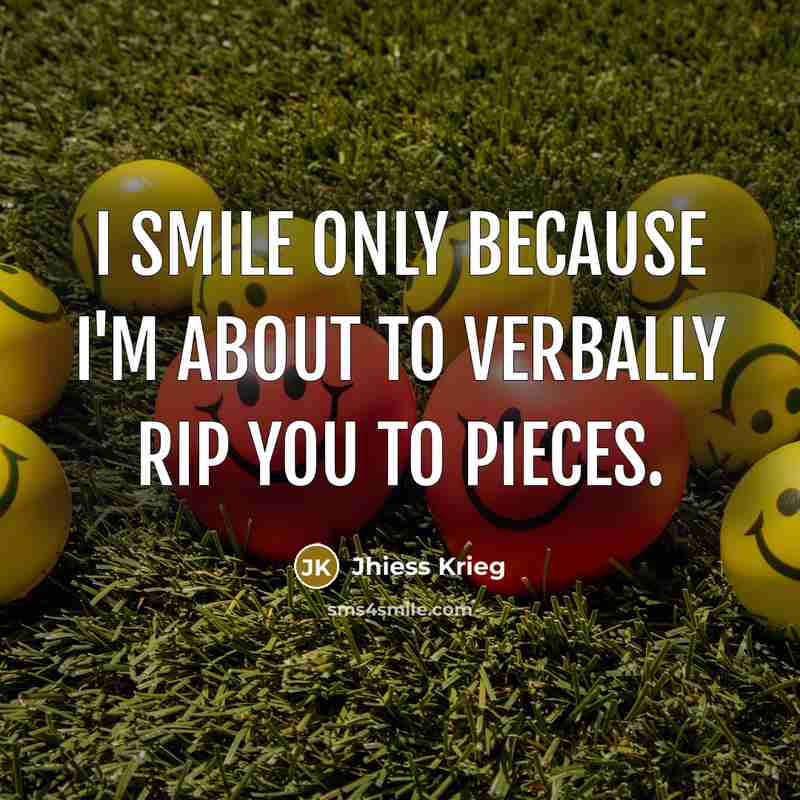 “I smile only because I'm about to verbally rip you…” quote by Jhiess Krieg