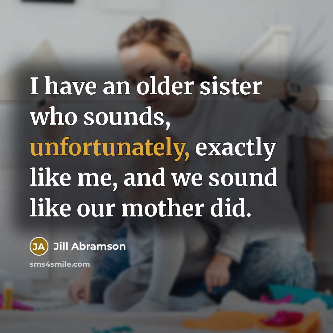 “I have an older sister who sounds, unfortunately, exactly like…” quote by Jill Abramson