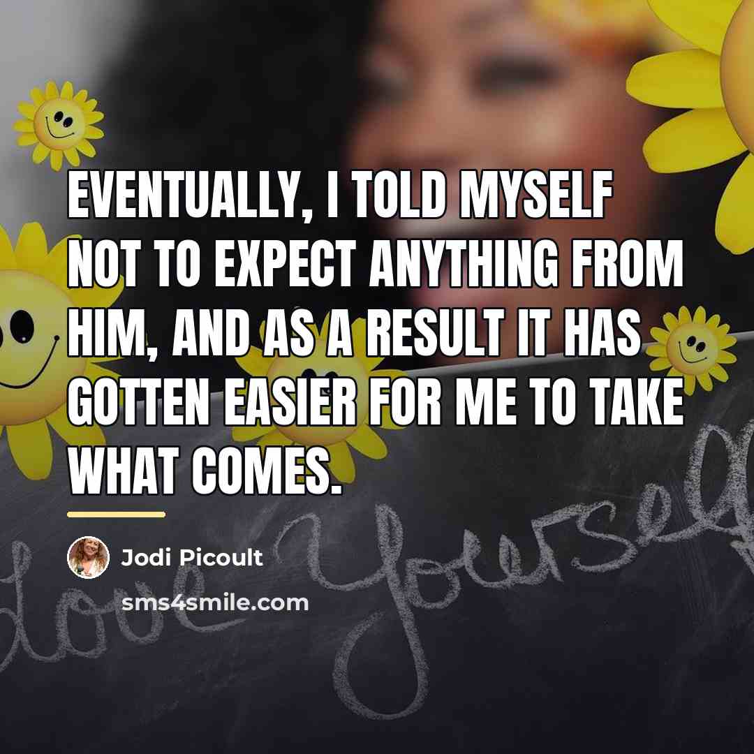 “Eventually, I told myself not to expect anything from him,…” quote by Jodi Picoult