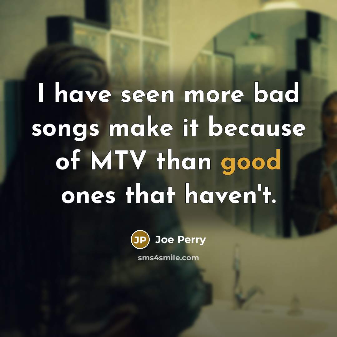 “I have seen more bad songs make it because of…” quote by Joe Perry