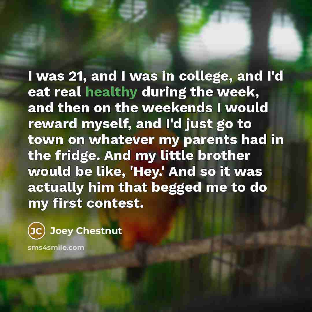 “I was 21, and I was in college, and I'd…” quote by Joey Chestnut