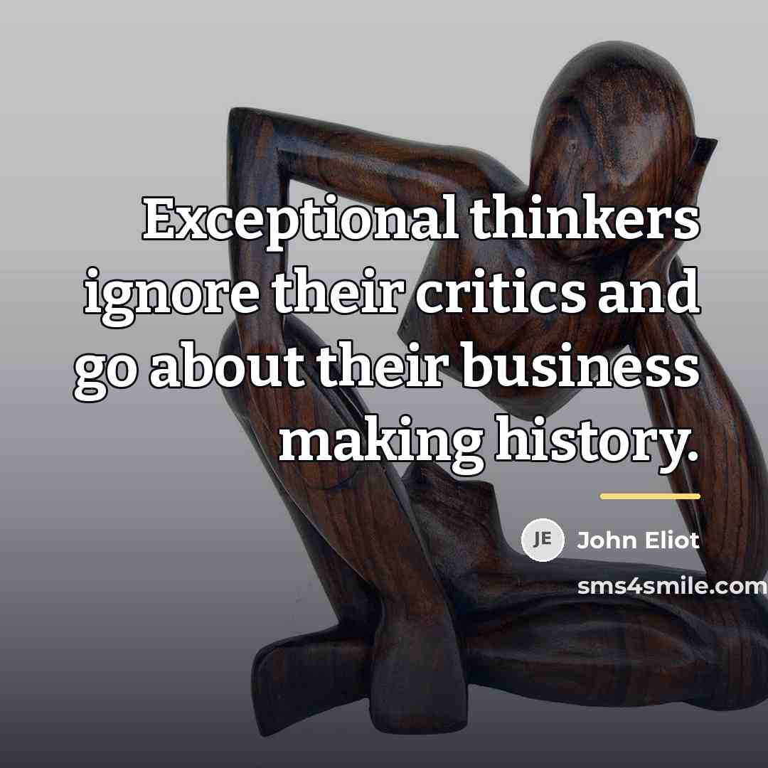 “Exceptional thinkers ignore their critics and go about their business…” quote by John Eliot