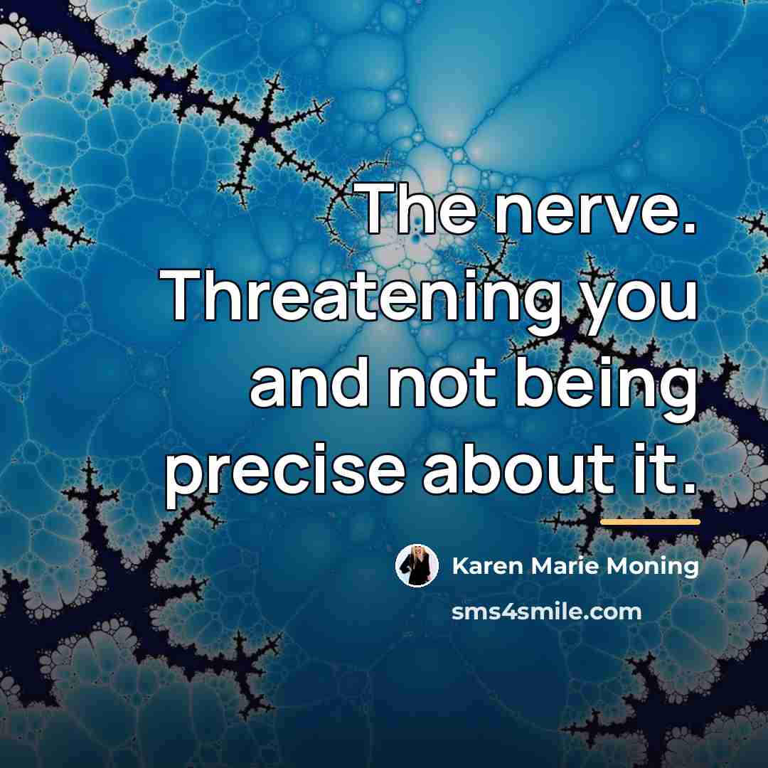 “The nerve. Threatening you and not being precise about it.…” quote by Karen Marie Moning