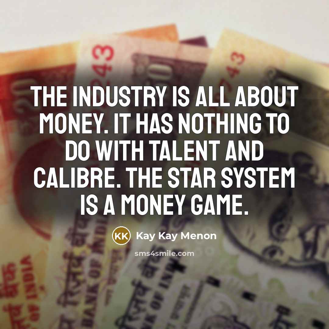 “The industry is all about money. It has nothing to…” quote by Kay Kay Menon