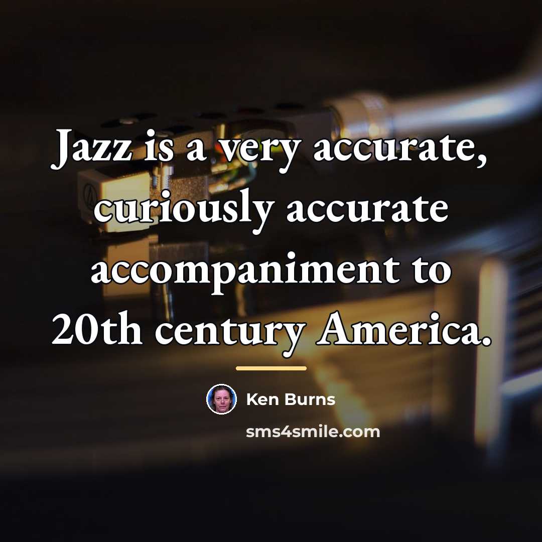 “Jazz is a very accurate, curiously accurate accompaniment to 20th…” quote by Ken Burns