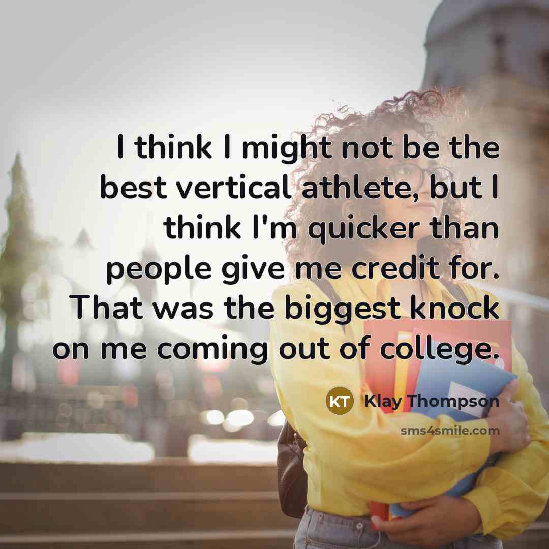 “I think I might not be the best vertical athlete,…” quote by Klay Thompson