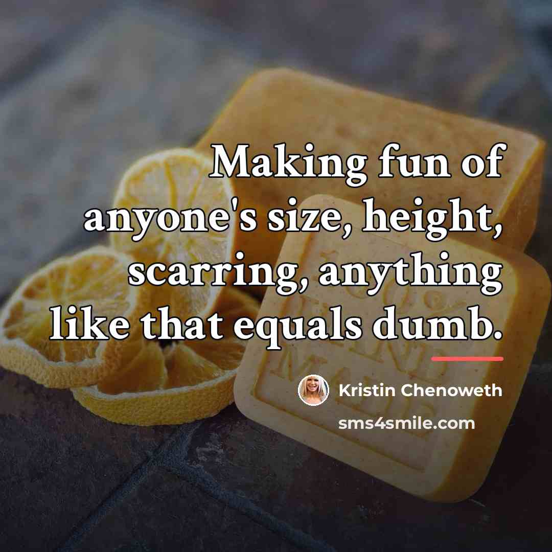 “Making fun of anyone's size, height, scarring, anything like that…” quote by Kristin Chenoweth