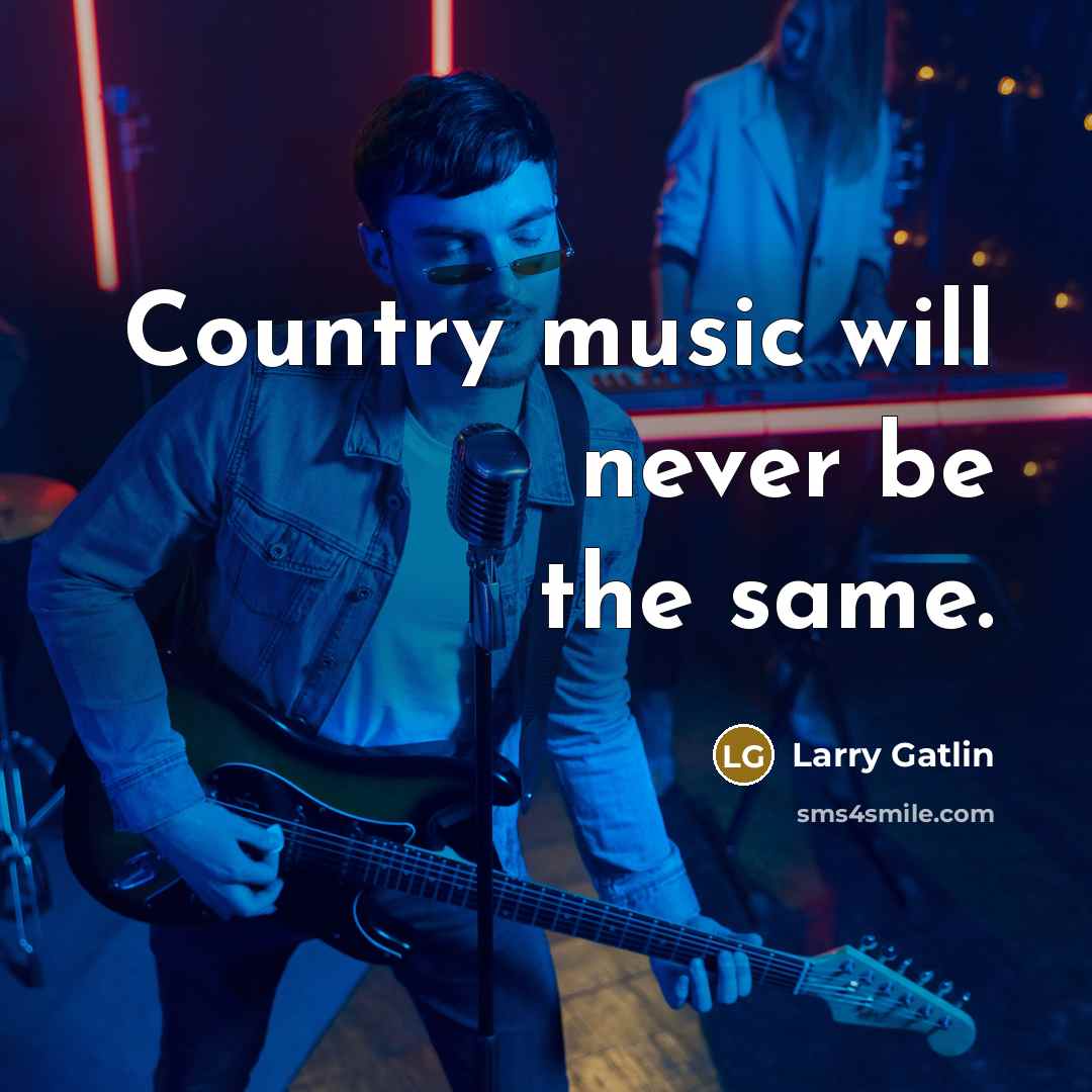 “Country music will never be the same.…” quote by Larry Gatlin