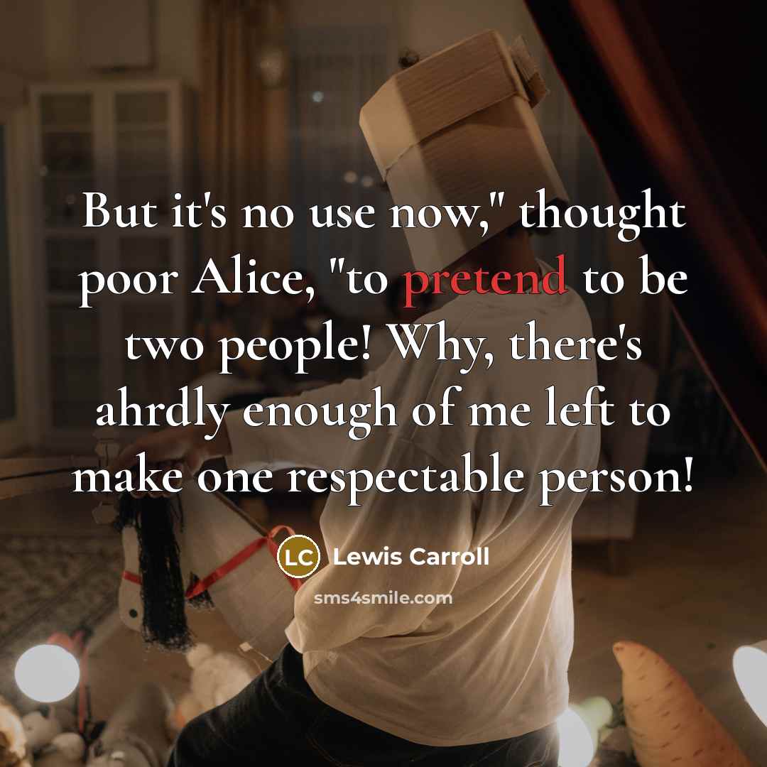 “But it's no use now," thought poor Alice, "to pretend…” quote by Lewis Carroll