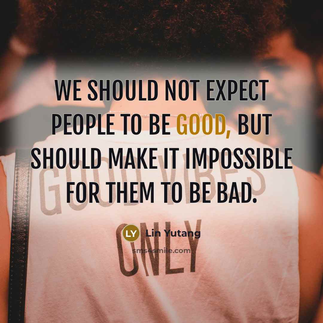 “We should not expect people to be good, but should…” quote by Lin Yutang