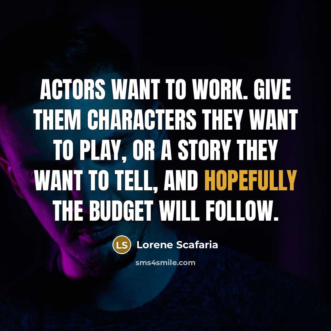 “Actors want to work. Give them characters they want to play, or a story they want to tell, and hopefully the budget will follow.” quote by Lorene Scafaria
