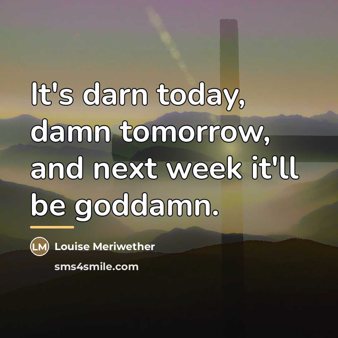 “It's darn today, damn tomorrow, and next week it'll be…” quote by Louise Meriwether