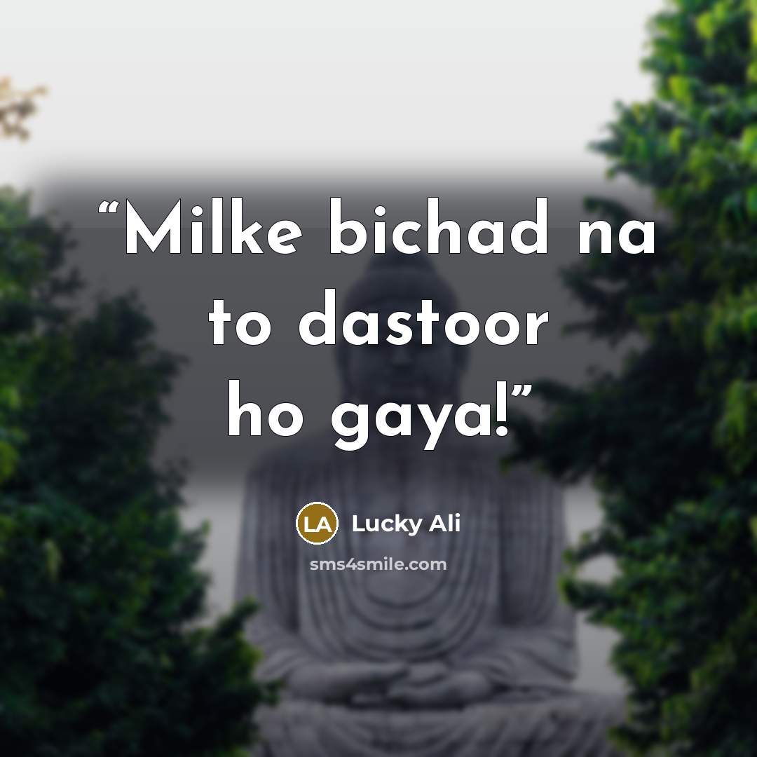 “Milke bichad na to dastoor ho gaya!” quote by Lucky Ali