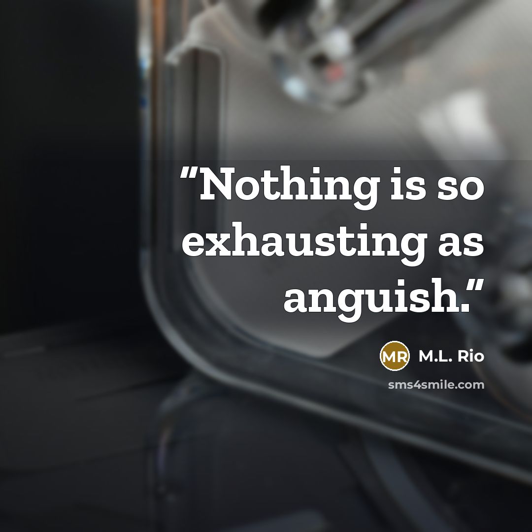“Nothing is so exhausting as anguish.” quote by M.L. Rio