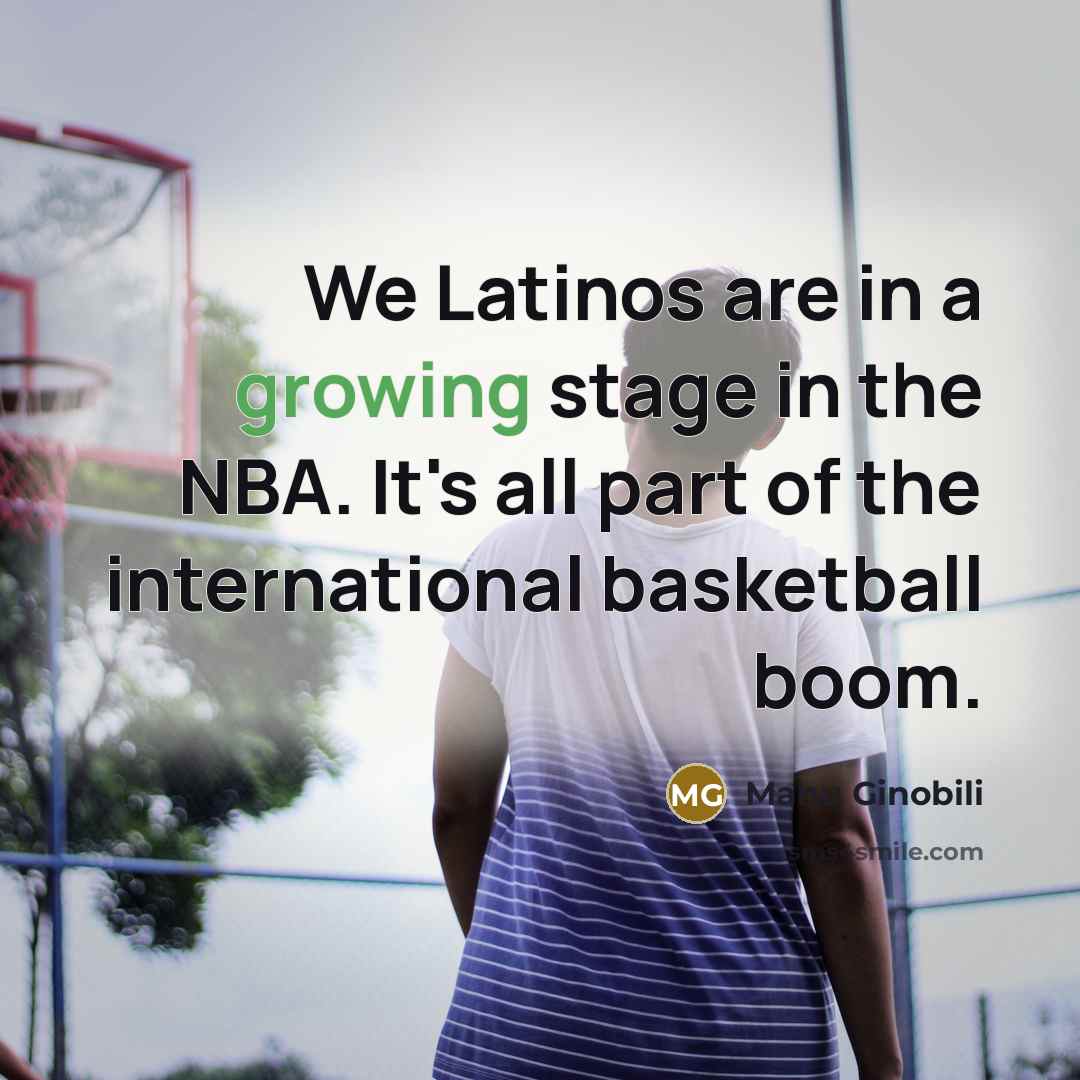 “We Latinos are in a growing stage in the NBA.…” quote by Manu Ginobili
