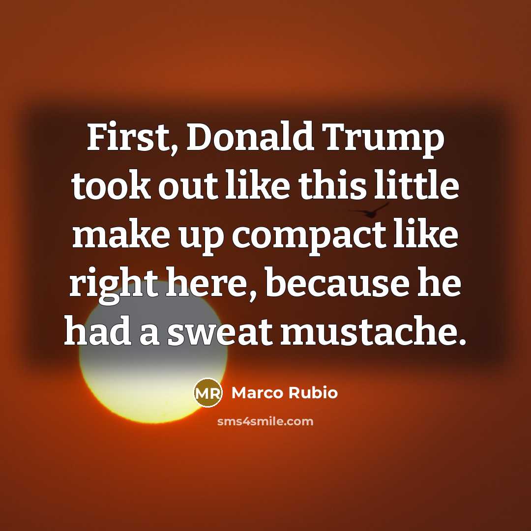 “First, Donald Trump took out like this little make up…” quote by Marco Rubio